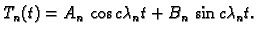 $\displaystyle T_n(t) = A_n\,\cos c\lambda{}_nt + B_n\,\sin c\lambda{}_nt.$