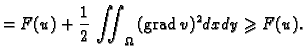 % latex2html id marker 37133
$\displaystyle = F(u) + \frac{1}{2}\,\iint_{\Omega}\,({\rm grad\,}v)^2dxdy \geqslant F(u).$