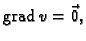 % latex2html id marker 37139
$ {\rm grad\,}v=\vec{0},$