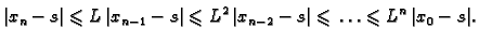 $\displaystyle \vert x_n - s\vert \leqslant{} L\,\vert x_{n-1} - s\vert \leqslan...
...,\vert x_{n-2} -
s\vert \leqslant{} \ldots \leqslant{} L^n\,\vert x_0 - s\vert.$