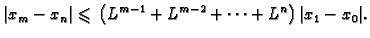 $\displaystyle \vert x_m-x_n\vert\leqslant{}\left(L^{m-1}+L^{m-2}+\cdots
+L^n\right)\vert x_{1}-x_0\vert.$