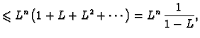 $\displaystyle \leqslant{}L^n\left(1+L+L^2+\cdots\right)=L^n\,\frac{1}{1-L},$