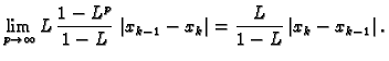 $\displaystyle \lim_{p\rightarrow{}\infty{}} L\,\frac{1 - L^p}{1 -
L}\,\left\vert x_{k-1} - x_k\right\vert = \frac{L}{1-L}\left\vert x_k
- x_{k-1}\right\vert.$