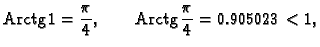 % latex2html id marker 38272
$\displaystyle {\rm Arctg}\,1 = \frac{\pi}{4},\qquad {\rm Arctg}\,\frac{\pi}{4} = 0.905023 <
1,$