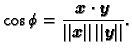 $\displaystyle \cos\phi=\frac{\boldsymbol{x}\cdot\boldsymbol{y}}{\Vert\boldsymbol{x}\Vert\,\Vert\boldsymbol{y}\Vert}.$