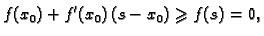 $\displaystyle f(x_0)+f'(x_0)\,(s-x_0)\geqslant{}f(s)=0,$