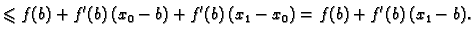 $\displaystyle \leqslant{}f(b) + f'(b)\,(x_0-b) +
f'(b)\,(x_1-x_0) = f(b) + f'(b)\,(x_1-b).$