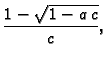 $\displaystyle \frac{1 - \sqrt{1 - a\,c}}{c} ,$