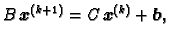 $\displaystyle B\,\boldsymbol{x}^{(k+1)} = C\,\boldsymbol{x}^{(k)} + \boldsymbol{b},$