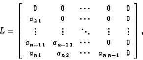 \begin{displaymath}
% latex2html id marker 38786
L = \left[
\begin{array}{ccccc}...
...{n\,1} & a_{n\,2} & \cdots & a_{n\,n-1} & 0
\end{array}\right],\end{displaymath}