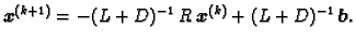 $\displaystyle \boldsymbol{x}^{(k+1)} = -(L + D)^{-1}\,R\,\boldsymbol{x}^{(k)} + (L +
D)^{-1}\,\boldsymbol{b}.$