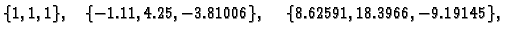 $\displaystyle \{ 1,1,1\},\quad \{ -1.11,4.25,-3.81006\},\quad
\{ 8.62591,18.3966,-9.19145\},$