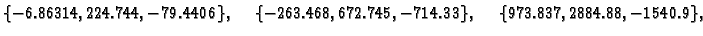 $\displaystyle \{ -6.86314,224.744,-79.4406\},\quad
\{ -263.468,672.745,-714.33\},\quad
\{ 973.837,2884.88,-1540.9\},$