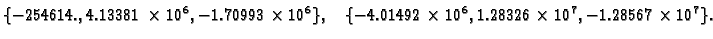 $\displaystyle \{ -254614.,4.13381\times {{10}^6},-1.70993\times {{10}^6}\},\quad
\{ -4.01492\times {{10}^6},1.28326\times {{10}^7},
-1.28567\times {{10}^7}\}.$