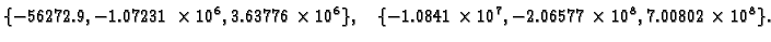 $\displaystyle \{ -56272.9,-1.07231\times {{10}^6},3.63776\times {{10}^6}\},\quad
\{ -1.0841\times {{10}^7},-2.06577\times {{10}^8},
7.00802\times {{10}^8}\}.$