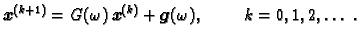 $\displaystyle \boldsymbol{x}^{(k+1)} = G(\omega{})\,\boldsymbol{x}^{(k)} + \boldsymbol{g}(\omega{}),\hspace{1cm}k=0,1,2,\ldots{}\ .$