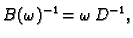 $\displaystyle B(\omega{})^{-1} = \omega{}\,D^{-1},$