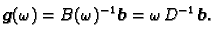 $\displaystyle \boldsymbol{g}(\omega{}) = B(\omega{})^{-1}\,\boldsymbol{b} =
\omega{}\,D^{-1}\,\boldsymbol{b}.$