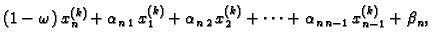 $\displaystyle (1-\omega)\,x_{n}^{(k)} +
\alpha_{n\,1}\,x_{1}^{(k)} +
\alpha_{n\,2}\,x_{2}^{(k)} + \cdots +
\alpha_{n\,n-1}\,x_{{n-1}}^{(k)} +
\beta_n,$