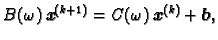 $\displaystyle B(\omega{})\,\boldsymbol{x}^{(k+1)} =
C(\omega{})\,\boldsymbol{x}^{(k)} + \boldsymbol{b},$