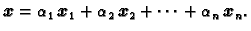 $\displaystyle \boldsymbol{x} = \alpha{}_1\,\boldsymbol{x}_1 +
\alpha{}_2\,\boldsymbol{x}_2 + \cdots{} +
\alpha{}_n\,\boldsymbol{x}_n.$