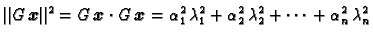 $\displaystyle \Vert G\,\boldsymbol{x}\Vert^2 = G\,\boldsymbol{x} \cdot{}
G\,\bo...
...,\lambda_1^2 +
\alpha{}_2^2\,\lambda_2^2 + \cdots{} +
\alpha{}_n^2\,\lambda_n^2$