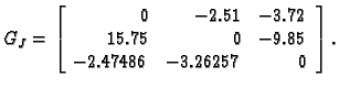 % latex2html id marker 39356
$\displaystyle G_J = \left[\begin{array}{rrr}
0 & -...
...& -3.72 \\
15.75 & 0 & -9.85 \\
-2.47486 & -3.26257 & 0
\end{array}\right].$