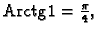 % latex2html id marker 39936
$ {\rm Arctg}\,1=\frac{\pi}{4},$