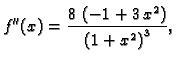 $\displaystyle f''(x) = {\frac{8\,\left( -1 + 3\,{x^2} \right) }
{{{\left( 1 + {x^2} \right) }^3}}},$