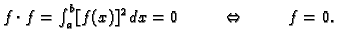 $ f\cdot f=\int_a^b [f(x)]^2\,dx = 0\hspace{1cm}\Leftrightarrow \hspace{1cm}f=0.$