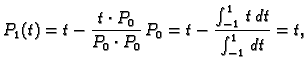 $\displaystyle P_1(t) = t - \frac{t\cdot{}P_0}{P_0\cdot{}P_0}\,P_0 = t - \frac{\int_{-1}^{1}\,
t\,dt}{\int_{-1}^{1}\,dt}= t,$