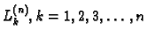 $ L_k^{(n)}, k=1,2,3,\ldots,n$