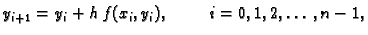 $\displaystyle y_{i+1} = y_i + h\,f(x_i,y_i),\hspace{1cm}i=0,1,2,\ldots,n-1,$