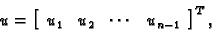 \begin{displaymath}
% latex2html id marker 40746
u = \left[
\begin{array}{cccc}
u_1 & u_2 & \cdots{} & u_{n-1}
\end{array}\right]^T,\end{displaymath}