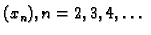 $ (x_n),
n=2,3,4,\ldots\ $