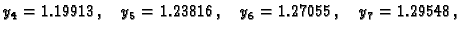 $\displaystyle {{y_4} = {1.19913}},\quad
{{y_5} = {1.23816}},\quad
{{y_6} = {1.27055}},\quad
{{y_7} = {1.29548}},$