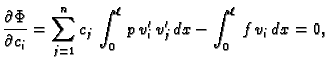 $\displaystyle \frac{\partial \Phi}{\partial c_i} = \sum_{j=1}^n c_j\,\int_0^{\ell}\,
p\,v'_i\, v'_j\,dx - \int_0^{\ell}\,f\,v_i\,dx = 0,$