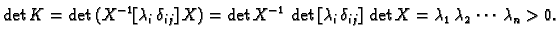 $\displaystyle \det{}K = \det{}(X^{-1}[\lambda{}_i\,\delta_{ij}]\,X) =
\det{}X^{...
...i\,\delta_{ij}]\,\det{}X =
\lambda{}_1\,\lambda{}_2\,\cdots{}\,\lambda{}_n > 0.$