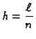 $\displaystyle h = \frac{\ell}{n}$