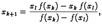 $\displaystyle x_{k+1} = \frac{x_l\,f(x_k) - x_k\,f(x_l)}{f(x_k) - f(x_l)},$