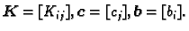 $ \boldsymbol{K}=[K_{ij}],\boldsymbol{c}=[c_j],\boldsymbol{b}=[b_i].$