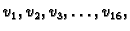 $\displaystyle v_1,v_2,v_3,\ldots{},v_{16},$