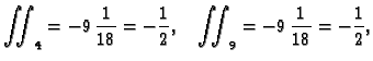 $\displaystyle \iint_4 = -9\,\frac{1}{18} = -\frac{1}{2},\quad \iint_9 =
-9\,\frac{1}{18} = -\frac{1}{2},$