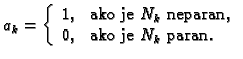 % latex2html id marker 41688
$\displaystyle a_k = \left\{
\begin{array}{ll}
1, &...
...{ako je $N_k$ neparan}, \\
0, & \text{ako je $N_k$ paran}.
\end{array}\right.$