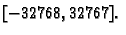 $\displaystyle [-32768,32767].$