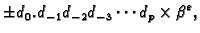 $\displaystyle \pm d_0.d_{-1}d_{-2}d_{-3}\cdots d_{p} \times \beta^e,$