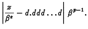 $\displaystyle \left\vert\frac{z}{\beta{}^e} - d.ddd\ldots{}d\right\vert\,\beta{}^{p-1}.$