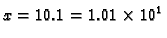 $\displaystyle x = 10.1 = 1.01\times{}10^1$