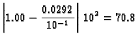 $\displaystyle \left\vert 1.00 - \frac{0.0292}{10^{-1}}\right\vert\,10^2 = 70.8$