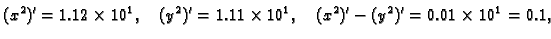 $\displaystyle (x^2)' = 1.12\times 10^1,\quad (y^2)' = 1.11\times 10^1,\quad (x^2)'-(y^2)' = 0.01\times 10^1 = 0.1,$